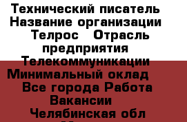 Технический писатель › Название организации ­ Телрос › Отрасль предприятия ­ Телекоммуникации › Минимальный оклад ­ 1 - Все города Работа » Вакансии   . Челябинская обл.,Миасс г.